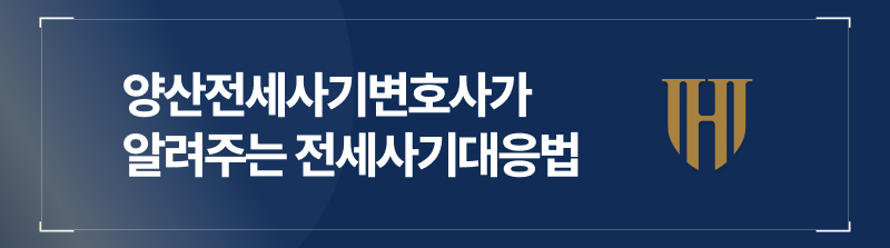 양산전세사기변호사가 알려주는 전세사기대응법