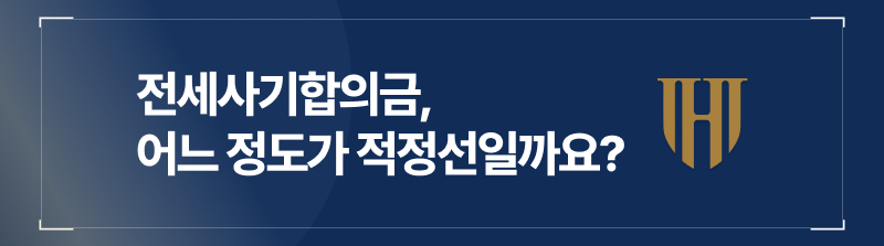 전세사기합의금, 전세사기합의과정에서 어느 정도의 금액이 적정선일까요?