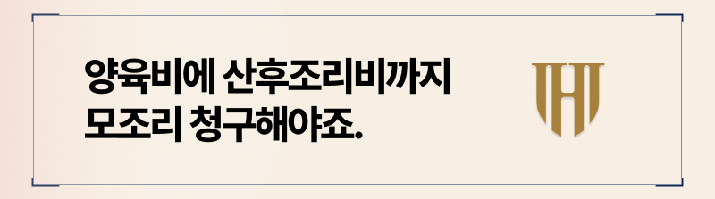 출산 후, 산후조리비 부터 양육비까지 청구 가능합니다.