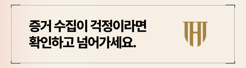 증거수집, 이렇게만 하시면 걱정하실 필요 없습니다.