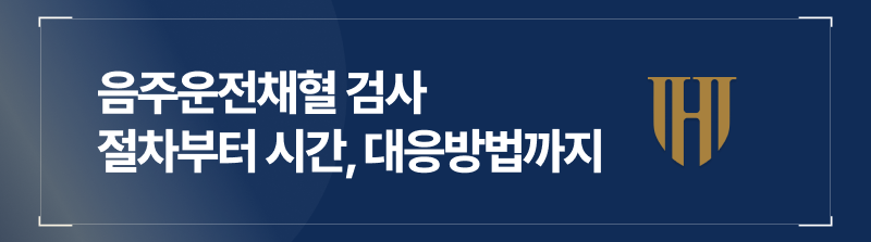 음주운전채혈 검사 절차부터 시간, 대응 방법까지
