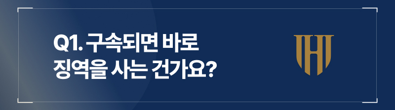 Q1. 구속되면 바로 징역을 사는 건가요?
